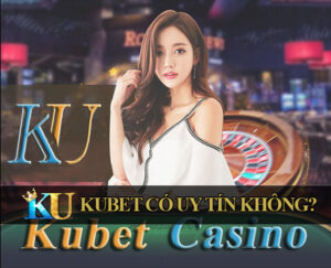 Kubet có uy tín không